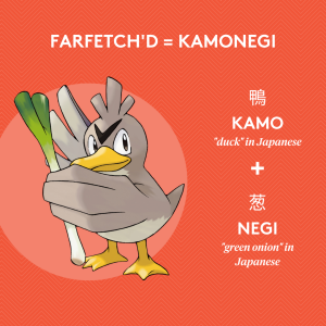 Farfetch'd = Kamonegi (Kamo ("duck" in Japanese) + Negi ("green onion" in Japanese))